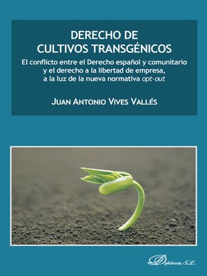 cover image of Derecho de cultivos transgénicos. El conflicto entre el Derecho español y comunitario y el derecho a la libertad de empresa, a la luz de la nueva normativa opt-out
